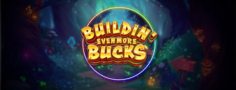 Buildin’ Even More Bucks